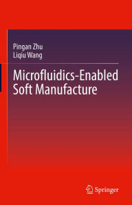 Title: Microfluidics-Enabled Soft Manufacture, Author: Pingan Zhu