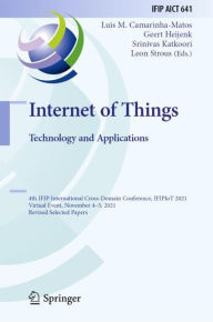 Title: Internet of Things. Technology and Applications: 4th IFIP International Cross-Domain Conference, IFIPIoT 2021, Virtual Event, November 4-5, 2021, Revised Selected Papers, Author: Luis M. Camarinha-Matos