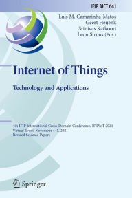 Title: Internet of Things. Technology and Applications: 4th IFIP International Cross-Domain Conference, IFIPIoT 2021, Virtual Event, November 4-5, 2021, Revised Selected Papers, Author: Luis M. Camarinha-Matos