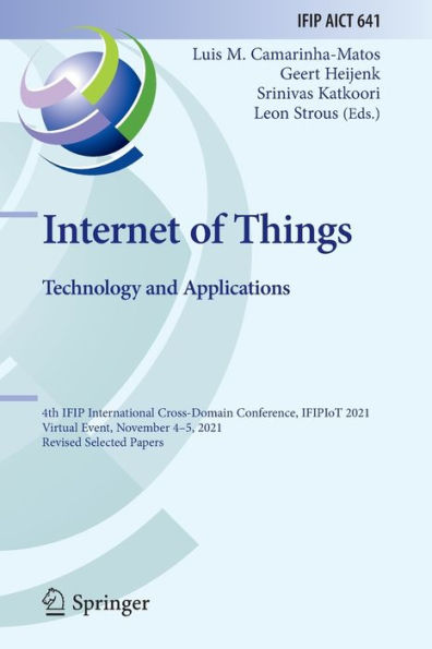 Internet of Things. Technology and Applications: 4th IFIP International Cross-Domain Conference, IFIPIoT 2021, Virtual Event, November 4-5, 2021, Revised Selected Papers
