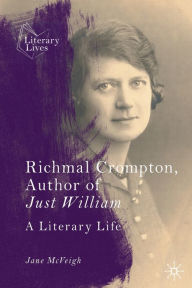 Title: Richmal Crompton, Author of Just William: A Literary Life, Author: Jane McVeigh
