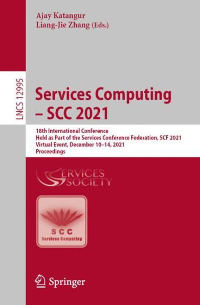 Services Computing - SCC 2021: 18th International Conference, Held as Part of the Conference Federation, SCF 2021, Virtual Event, December 10-14, Proceedings