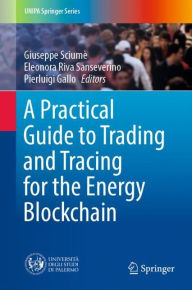 Title: A Practical Guide to Trading and Tracing for the Energy Blockchain, Author: Giuseppe Sciumè