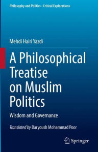 Title: A Philosophical Treatise on Muslim Politics: Wisdom and Governance, Author: Mehdi Hairi Yazdi