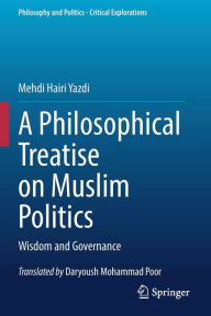 Title: A Philosophical Treatise on Muslim Politics: Wisdom and Governance, Author: Mehdi Hairi Yazdi