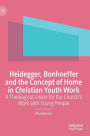 Heidegger, Bonhoeffer and the Concept of Home in Christian Youth Work: A Theological Vision for the Church's Work with Young People