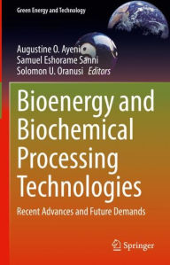 Title: Bioenergy and Biochemical Processing Technologies: Recent Advances and Future Demands, Author: Augustine O. Ayeni