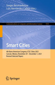 Title: Smart Cities: 4th Ibero-American Congress, ICSC-Cities 2021, Cancún, Mexico, November 29 - December 1, 2021, Revised Selected Papers, Author: Sergio Nesmachnow
