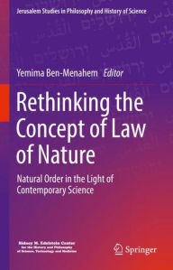 Title: Rethinking the Concept of Law of Nature: Natural Order in the Light of Contemporary Science, Author: Yemima Ben-Menahem