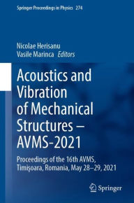 Title: Acoustics and Vibration of Mechanical Structures - AVMS-2021: Proceedings of the 16th AVMS, Timisoara, Romania, May 28-29, 2021, Author: Nicolae Herisanu