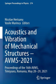 Title: Acoustics and Vibration of Mechanical Structures - AVMS-2021: Proceedings of the 16th AVMS, Timisoara, Romania, May 28-29, 2021, Author: Nicolae Herisanu