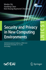 Title: Security and Privacy in New Computing Environments: 4th EAI International Conference, SPNCE 2021, Virtual Event, December 10-11, 2021, Proceedings, Author: Wenbo Shi