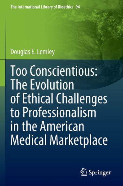 Too Conscientious: the Evolution of Ethical Challenges to Professionalism American Medical Marketplace