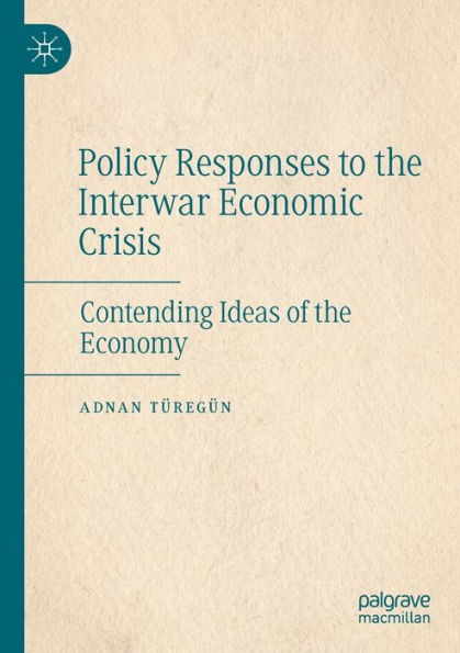Policy Responses to the Interwar Economic Crisis: Contending Ideas of Economy
