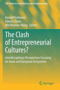 Title: The Clash of Entrepreneurial Cultures?: Interdisciplinary Perspectives Focusing on Asian and European Ecosystems, Author: Harald Pechlaner