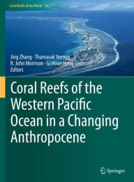 Title: Coral Reefs of the Western Pacific Ocean in a Changing Anthropocene, Author: Jing Zhang
