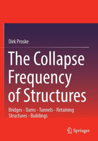 Title: The Collapse Frequency of Structures: Bridges - Dams - Tunnels - Retaining structures - Buildings, Author: Dirk Proske