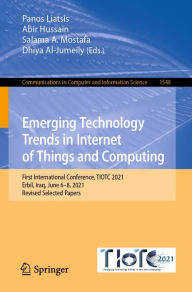 Title: Emerging Technology Trends in Internet of Things and Computing: First International Conference, TIOTC 2021, Erbil, Iraq, June 6-8, 2021, Revised Selected Papers, Author: Panos Liatsis