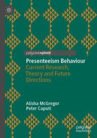 Title: Presenteeism Behaviour: Current Research, Theory and Future Directions, Author: Alisha McGregor