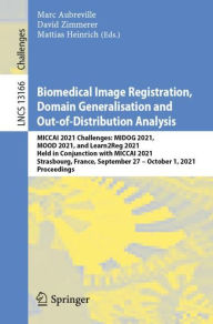 Title: Biomedical Image Registration, Domain Generalisation and Out-of-Distribution Analysis: MICCAI 2021 Challenges: MIDOG 2021, MOOD 2021, and Learn2Reg 2021, Held in Conjunction with MICCAI 2021, Strasbourg, France, September 27-October 1, 2021, Proceedings, Author: Marc Aubreville