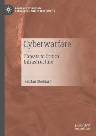 Title: Cyberwarfare: Threats to Critical Infrastructure, Author: Kristan Stoddart