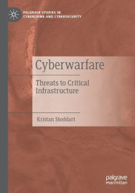 Title: Cyberwarfare: Threats to Critical Infrastructure, Author: Kristan Stoddart