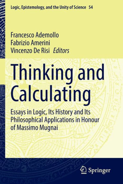 Thinking and Calculating: Essays Logic, Its History Philosophical Applications Honour of Massimo Mugnai