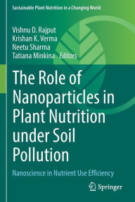 Title: The Role of Nanoparticles in Plant Nutrition under Soil Pollution: Nanoscience in Nutrient Use Efficiency, Author: Vishnu D. Rajput