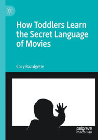 Title: How Toddlers Learn the Secret Language of Movies, Author: Cary Bazalgette