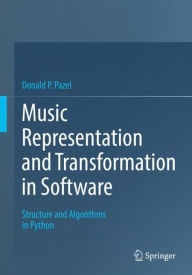 Title: Music Representation and Transformation in Software: Structure and Algorithms in Python, Author: Donald P. Pazel