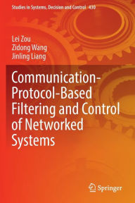 Title: Communication-Protocol-Based Filtering and Control of Networked Systems, Author: Lei Zou