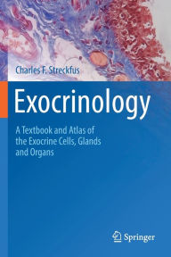 Title: Exocrinology: A Textbook and Atlas of the Exocrine Cells, Glands and Organs, Author: Charles F. Streckfus