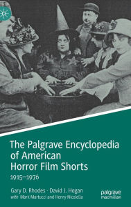 Title: The Palgrave Encyclopedia of American Horror Film Shorts: 1915-1976, Author: Gary D. Rhodes