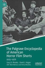 Title: The Palgrave Encyclopedia of American Horror Film Shorts: 1915-1976, Author: Gary D. Rhodes