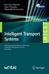 Title: Intelligent Transport Systems: 5th EAI International Conference, INTSYS 2021, Virtual Event, November 24-26, 2021, Proceedings, Author: Ana Lúcia Martins