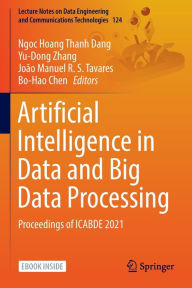 Title: Artificial Intelligence in Data and Big Data Processing: Proceedings of ICABDE 2021, Author: Ngoc Hoang Thanh Dang