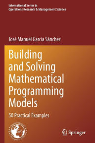 Title: Building and Solving Mathematical Programming Models: 50 Practical Examples, Author: José Manuel García Sánchez