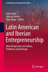 Title: Latin American and Iberian Entrepreneurship: New Perspectives on Culture, Traditions and Heritage, Author: João Leitão
