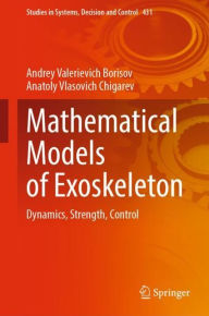 Title: Mathematical Models of Exoskeleton: Dynamics, Strength, Control, Author: Andrey Valerievich Borisov