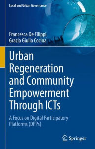 Title: Urban Regeneration and Community Empowerment Through ICTs: A Focus on Digital Participatory Platforms (DPPs), Author: Francesca De Filippi