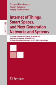 Title: Internet of Things, Smart Spaces, and Next Generation Networks and Systems: 21st International Conference, NEW2AN 2021, and 14th Conference, ruSMART 2021, St. Petersburg, Russia, August 26-27, 2021, Proceedings, Author: Yevgeni Koucheryavy