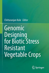 Title: Genomic Designing for Biotic Stress Resistant Vegetable Crops, Author: Chittaranjan Kole