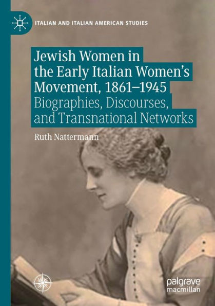 Jewish Women the Early Italian Women's Movement, 1861-1945: Biographies, Discourses, and Transnational Networks