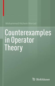 Title: Counterexamples in Operator Theory, Author: Mohammed Hichem Mortad