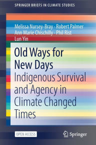 Title: Old Ways for New Days: Indigenous Survival and Agency in Climate Changed Times, Author: Melissa Nursey-Bray