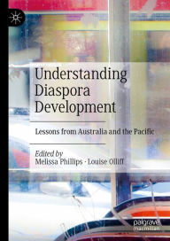 Title: Understanding Diaspora Development: Lessons from Australia and the Pacific, Author: Melissa Phillips