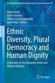 Title: Ethnic Diversity, Plural Democracy and Human Dignity: Challenges to the European Union and Western Balkans, Author: Mario Kresic