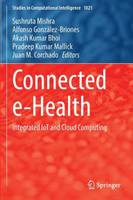 Title: Connected e-Health: Integrated IoT and Cloud Computing, Author: Sushruta Mishra