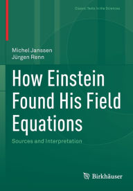 Title: How Einstein Found His Field Equations: Sources and Interpretation, Author: Michel Janssen