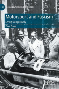 Title: Motorsport and Fascism: Living Dangerously, Author: Paul Baxa